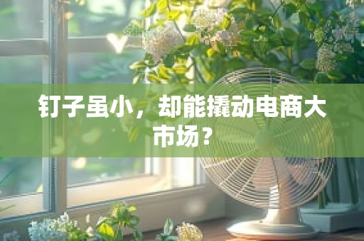 钉子虽小，却能撬动电商大市场？
