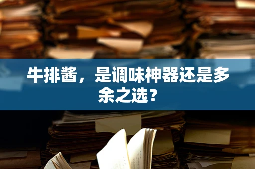 牛排酱，是调味神器还是多余之选？