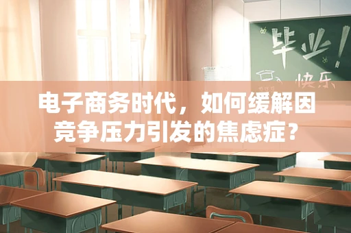 电子商务时代，如何缓解因竞争压力引发的焦虑症？