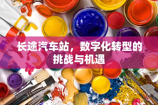 长途汽车站，数字化转型的挑战与机遇