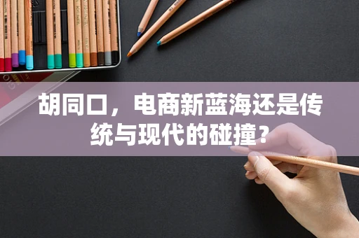 胡同口，电商新蓝海还是传统与现代的碰撞？