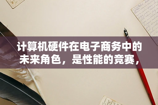 计算机硬件在电子商务中的未来角色，是性能的竞赛，还是节能的赛跑？