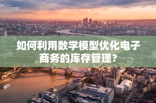 如何利用数学模型优化电子商务的库存管理？