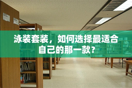 泳装套装，如何选择最适合自己的那一款？
