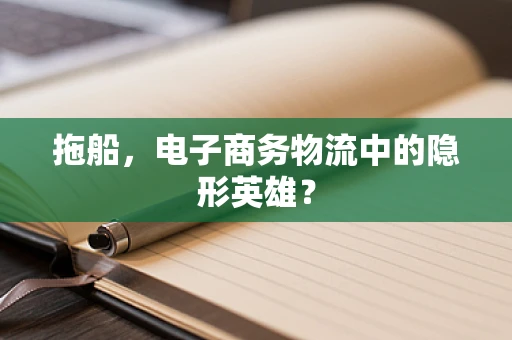 拖船，电子商务物流中的隐形英雄？
