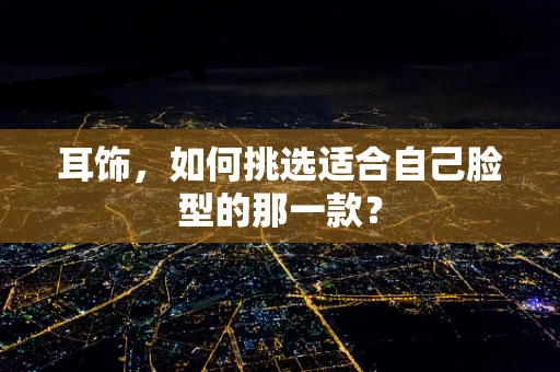耳饰，如何挑选适合自己脸型的那一款？