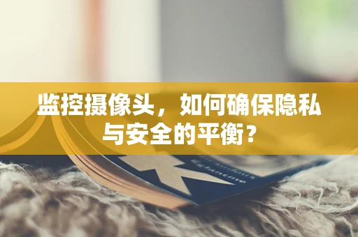 监控摄像头，如何确保隐私与安全的平衡？