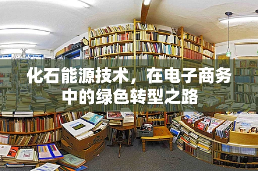 化石能源技术，在电子商务中的绿色转型之路