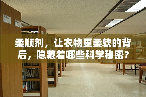 柔顺剂，让衣物更柔软的背后，隐藏着哪些科学秘密？