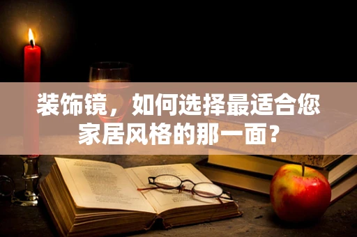 装饰镜，如何选择最适合您家居风格的那一面？