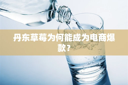 丹东草莓为何能成为电商爆款？