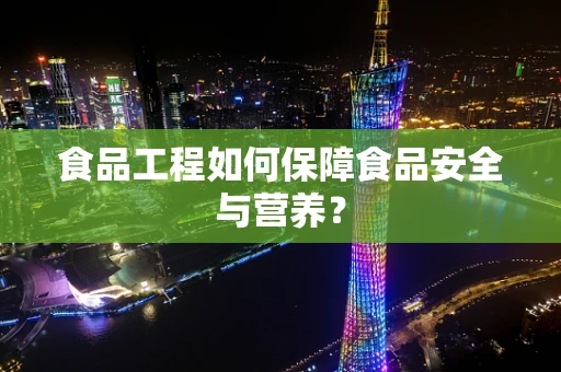 食品工程如何保障食品安全与营养？