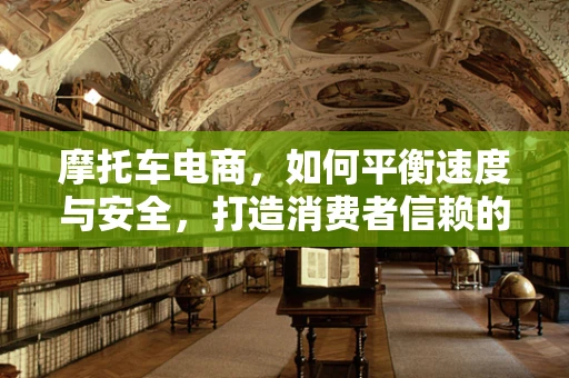 摩托车电商，如何平衡速度与安全，打造消费者信赖的购物体验？