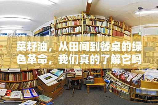 菜籽油，从田间到餐桌的绿色革命，我们真的了解它吗？