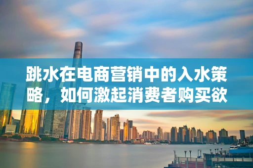 跳水在电商营销中的入水策略，如何激起消费者购买欲？