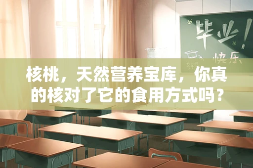 核桃，天然营养宝库，你真的核对了它的食用方式吗？