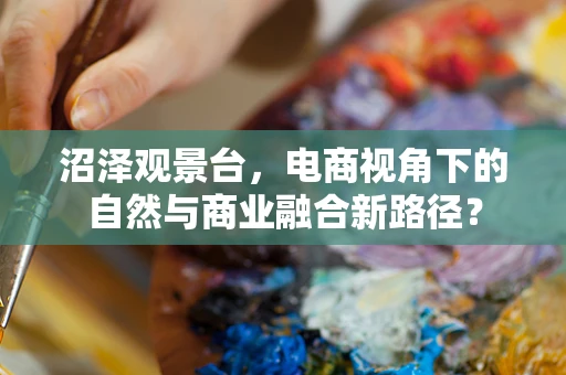 沼泽观景台，电商视角下的自然与商业融合新路径？