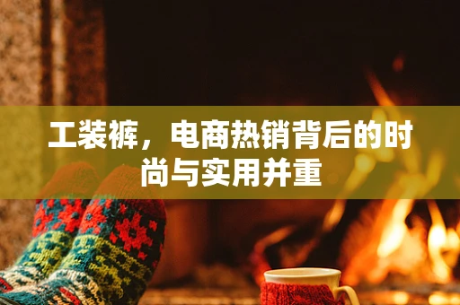 工装裤，电商热销背后的时尚与实用并重