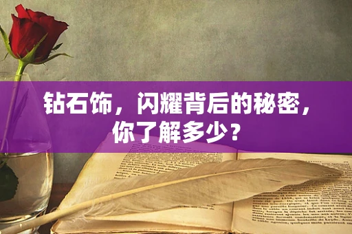 钻石饰，闪耀背后的秘密，你了解多少？