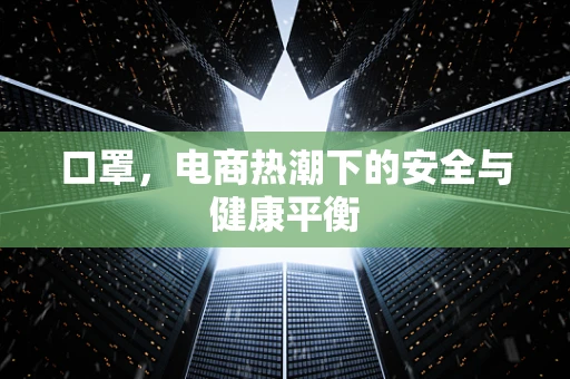 口罩，电商热潮下的安全与健康平衡