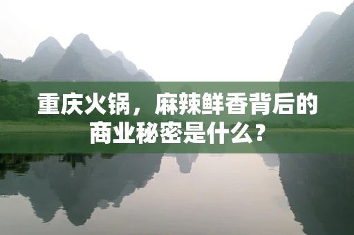 重庆火锅，麻辣鲜香背后的商业秘密是什么？