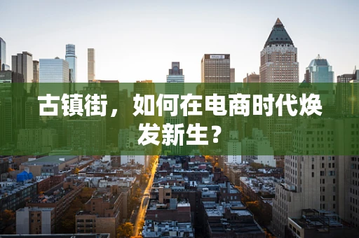 古镇街，如何在电商时代焕发新生？