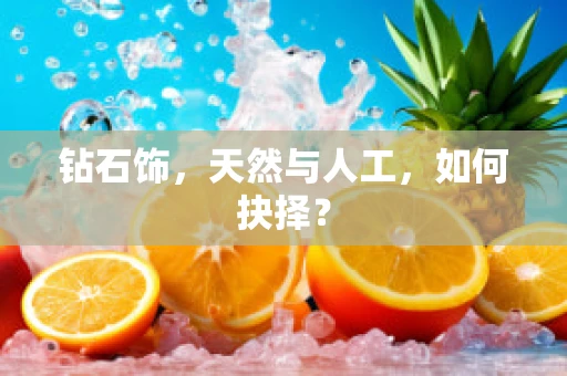 钻石饰，天然与人工，如何抉择？