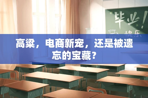 高粱，电商新宠，还是被遗忘的宝藏？