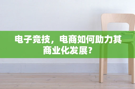 电子竞技，电商如何助力其商业化发展？