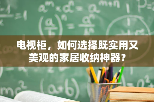 电视柜，如何选择既实用又美观的家居收纳神器？