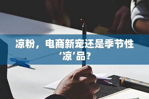 凉粉，电商新宠还是季节性‘凉’品？