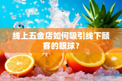 线上五金店如何吸引线下顾客的眼球？