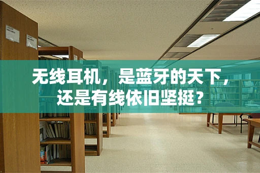 无线耳机，是蓝牙的天下，还是有线依旧坚挺？