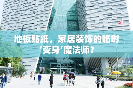 地板贴纸，家居装饰的临时‘变身’魔法师？