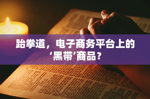 跆拳道，电子商务平台上的‘黑带’商品？