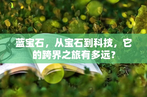 蓝宝石，从宝石到科技，它的跨界之旅有多远？
