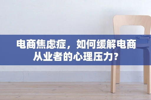 电商焦虑症，如何缓解电商从业者的心理压力？