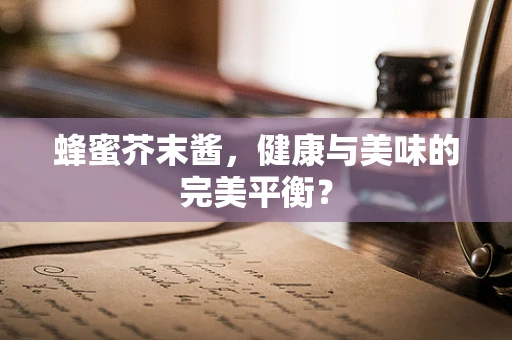 蜂蜜芥末酱，健康与美味的完美平衡？