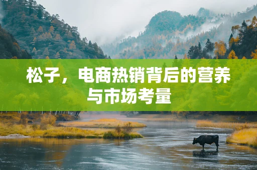松子，电商热销背后的营养与市场考量