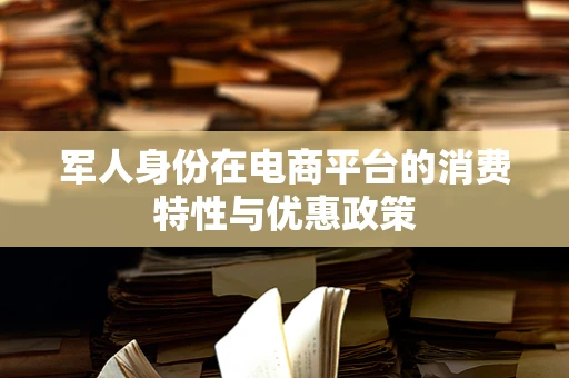 军人身份在电商平台的消费特性与优惠政策