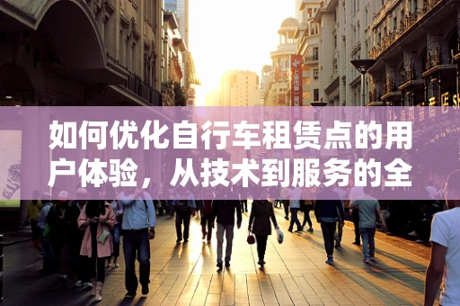 如何优化自行车租赁点的用户体验，从技术到服务的全面升级
