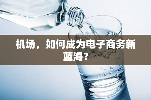 机场，如何成为电子商务新蓝海？