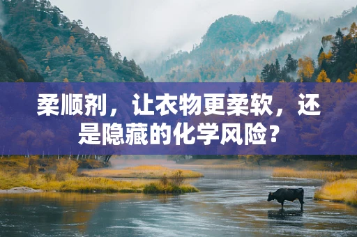 柔顺剂，让衣物更柔软，还是隐藏的化学风险？