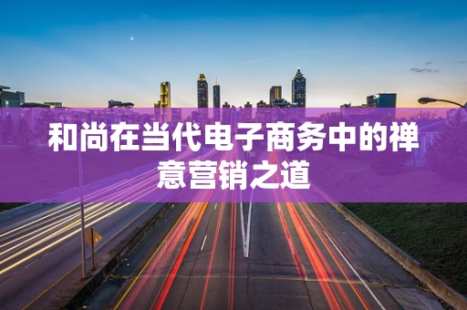 和尚在当代电子商务中的禅意营销之道