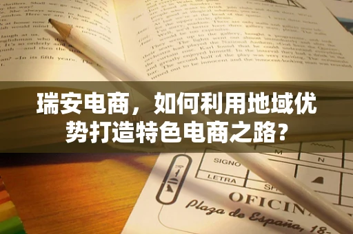 瑞安电商，如何利用地域优势打造特色电商之路？