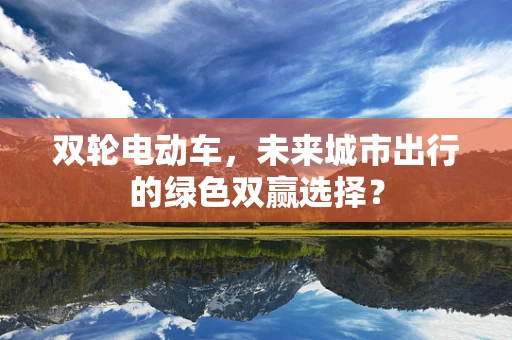 双轮电动车，未来城市出行的绿色双赢选择？