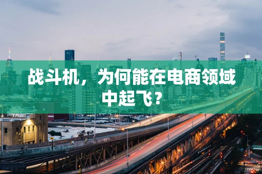 战斗机，为何能在电商领域中起飞？