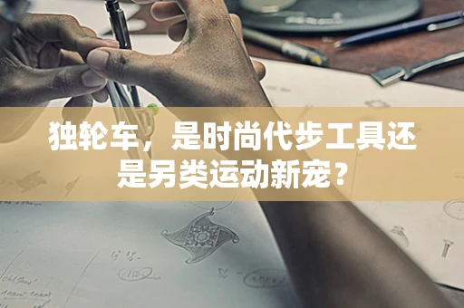 独轮车，是时尚代步工具还是另类运动新宠？