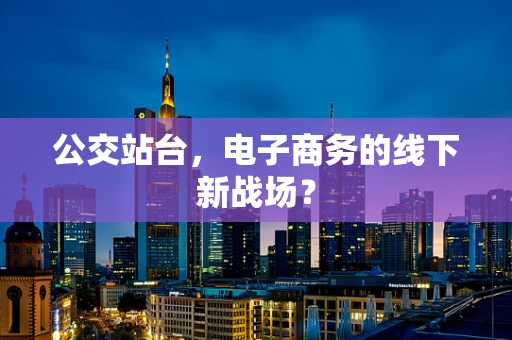 公交站台，电子商务的线下新战场？