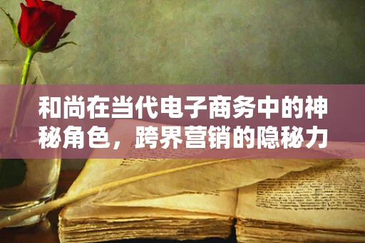 和尚在当代电子商务中的神秘角色，跨界营销的隐秘力量？